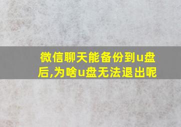 微信聊天能备份到u盘后,为啥u盘无法退出呢