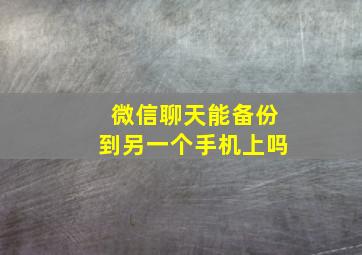 微信聊天能备份到另一个手机上吗