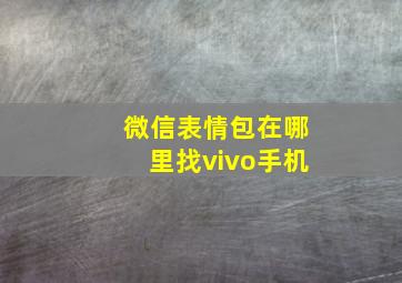 微信表情包在哪里找vivo手机