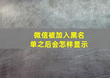 微信被加入黑名单之后会怎样显示