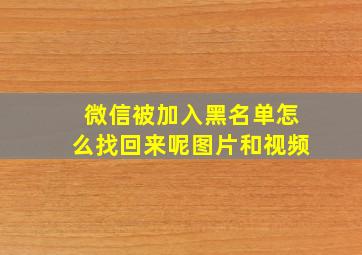 微信被加入黑名单怎么找回来呢图片和视频