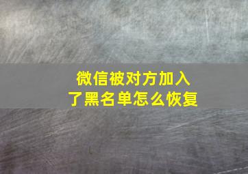 微信被对方加入了黑名单怎么恢复