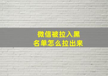 微信被拉入黑名单怎么拉出来