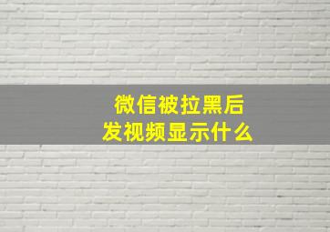 微信被拉黑后发视频显示什么