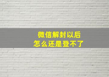 微信解封以后怎么还是登不了