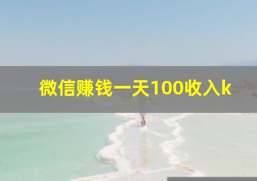 微信赚钱一天100收入k