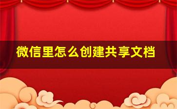 微信里怎么创建共享文档