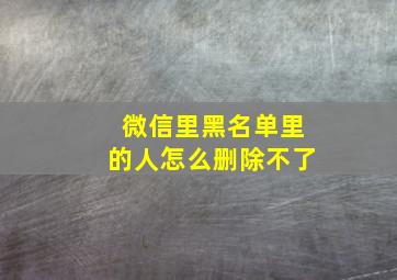 微信里黑名单里的人怎么删除不了