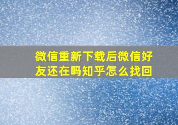 微信重新下载后微信好友还在吗知乎怎么找回