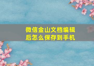 微信金山文档编辑后怎么保存到手机