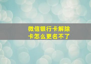 微信银行卡解除卡怎么更名不了