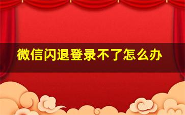 微信闪退登录不了怎么办