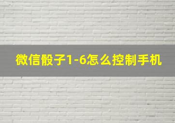 微信骰子1-6怎么控制手机