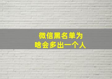 微信黑名单为啥会多出一个人