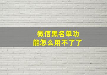 微信黑名单功能怎么用不了了