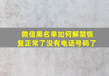 微信黑名单如何解禁恢复正常了没有电话号码了