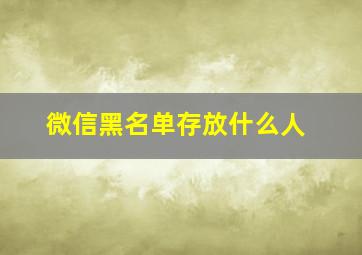 微信黑名单存放什么人