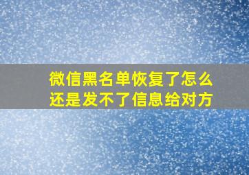 微信黑名单恢复了怎么还是发不了信息给对方