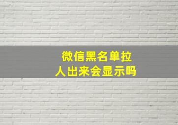 微信黑名单拉人出来会显示吗