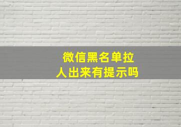 微信黑名单拉人出来有提示吗