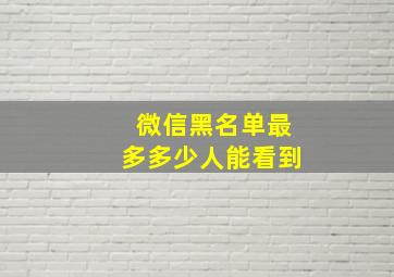 微信黑名单最多多少人能看到