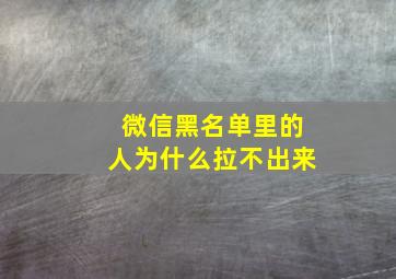 微信黑名单里的人为什么拉不出来