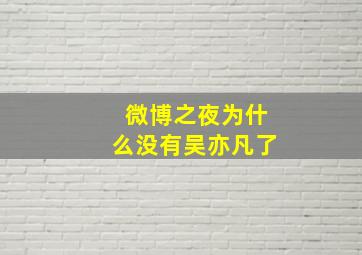 微博之夜为什么没有吴亦凡了