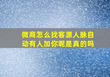 微商怎么找客源人脉自动有人加你呢是真的吗