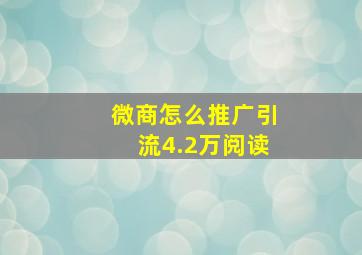 微商怎么推广引流4.2万阅读