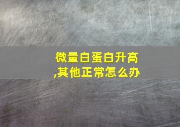 微量白蛋白升高,其他正常怎么办