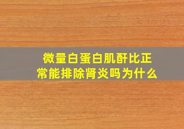 微量白蛋白肌酐比正常能排除肾炎吗为什么