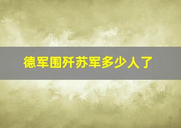 德军围歼苏军多少人了