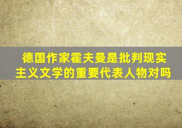 德国作家霍夫曼是批判现实主义文学的重要代表人物对吗