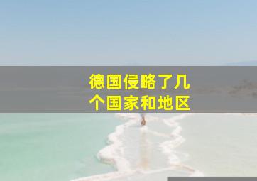 德国侵略了几个国家和地区