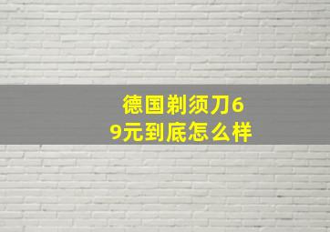 德国剃须刀69元到底怎么样