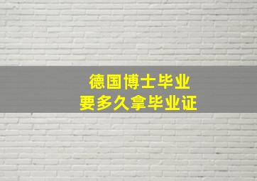 德国博士毕业要多久拿毕业证