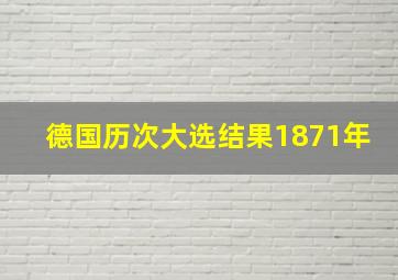 德国历次大选结果1871年