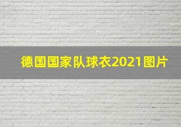 德国国家队球衣2021图片