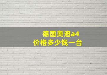 德国奥迪a4价格多少钱一台