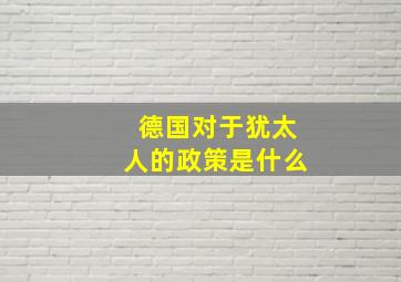 德国对于犹太人的政策是什么