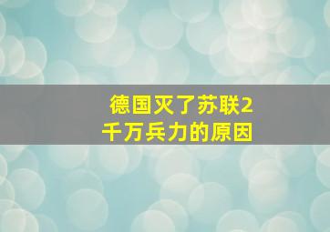 德国灭了苏联2千万兵力的原因