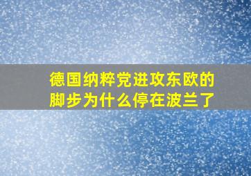 德国纳粹党进攻东欧的脚步为什么停在波兰了