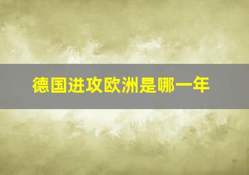 德国进攻欧洲是哪一年