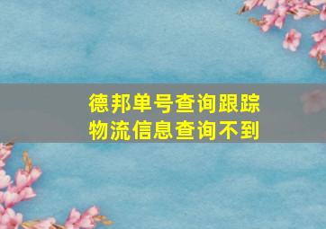 德邦单号查询跟踪物流信息查询不到