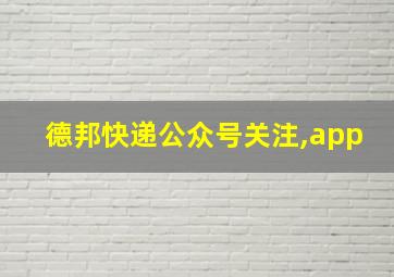 德邦快递公众号关注,app