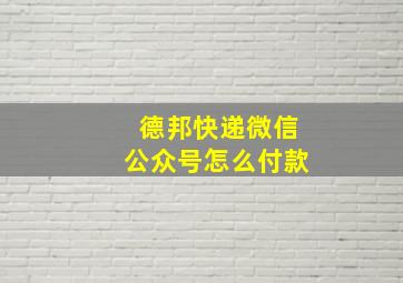 德邦快递微信公众号怎么付款