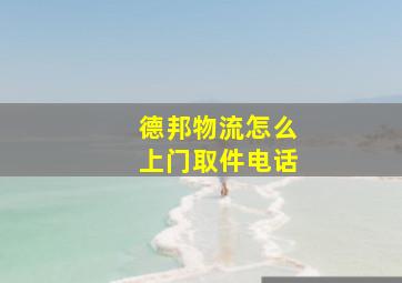 德邦物流怎么上门取件电话