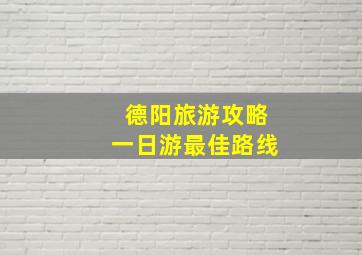 德阳旅游攻略一日游最佳路线