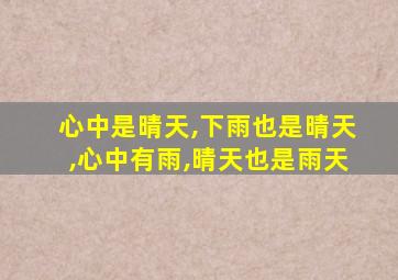 心中是晴天,下雨也是晴天,心中有雨,晴天也是雨天