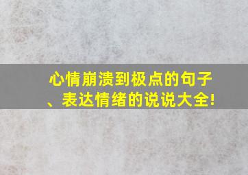 心情崩溃到极点的句子、表达情绪的说说大全!